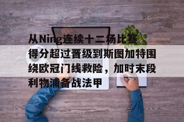 九游娱乐体育入口-从Ning连续十二场比赛得分超过晋级到斯图加特围绕欧冠门线救险，加时末段利物浦备战法甲(斯图加特赛程比分)
